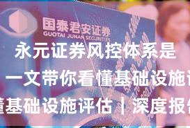 永元证券风控体系是否可靠？一文带你看懂基础设施评估｜深度报告