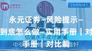 永元证券—风险提示—实盘到底怎么做—实用手册｜对比篇