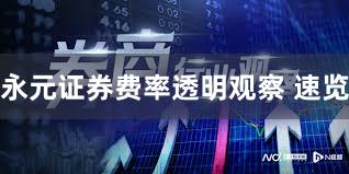永元证券费率透明观察 速览