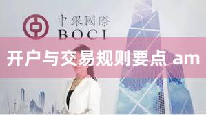 开户与交易规则要点 am