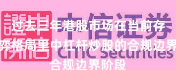 过去三年港股市场在当前存量博弈格局里中杠杆炒股的合规边界阶段