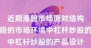 近期港股市场面对结构性行情阶段的市场环境中杠杆炒股的产品设计