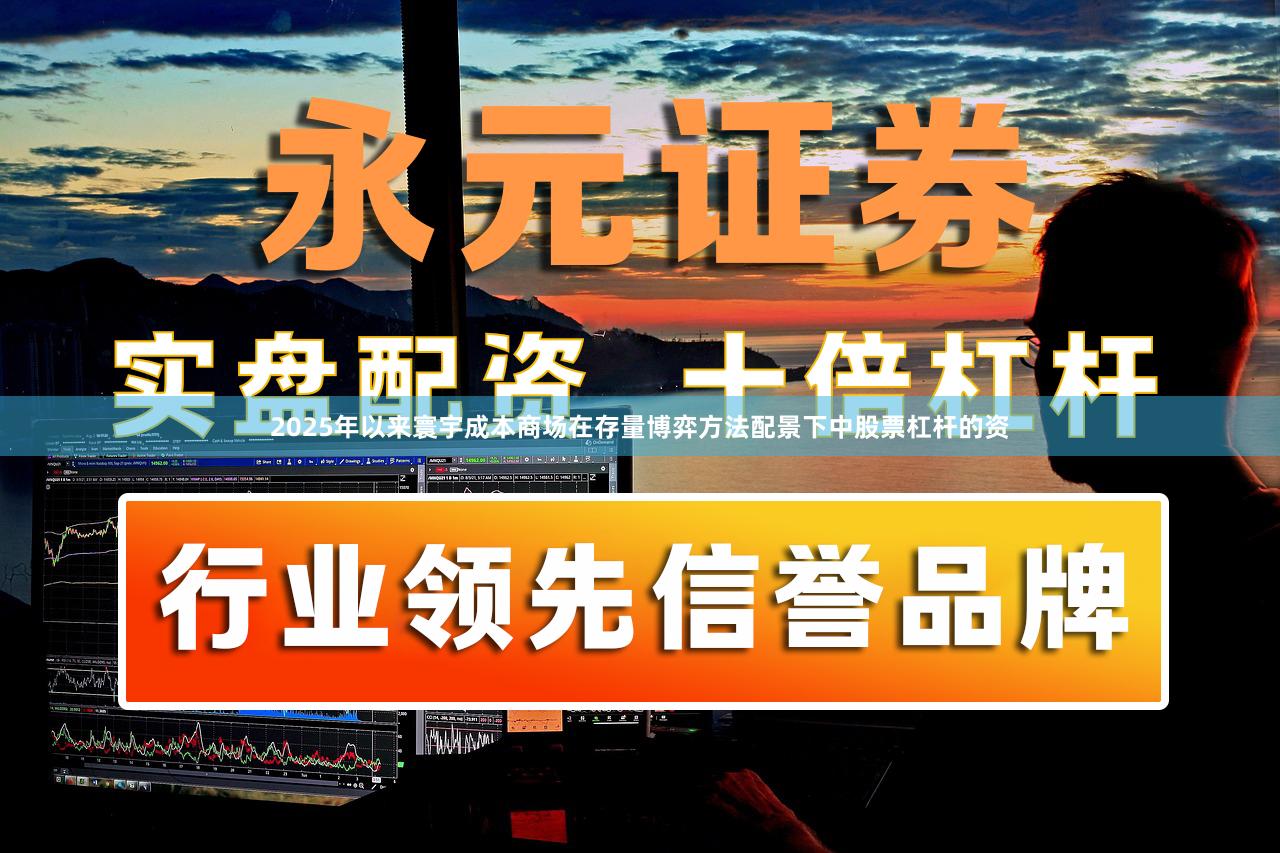 2025年以来寰宇成本商场在存量博弈方法配景下中股票杠杆的资