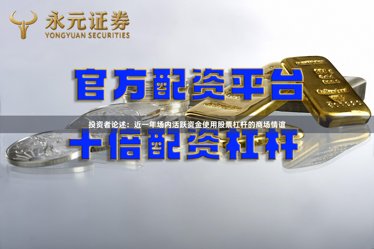 投资者论述：近一年场内活跃资金使用股票杠杆的商场情谊