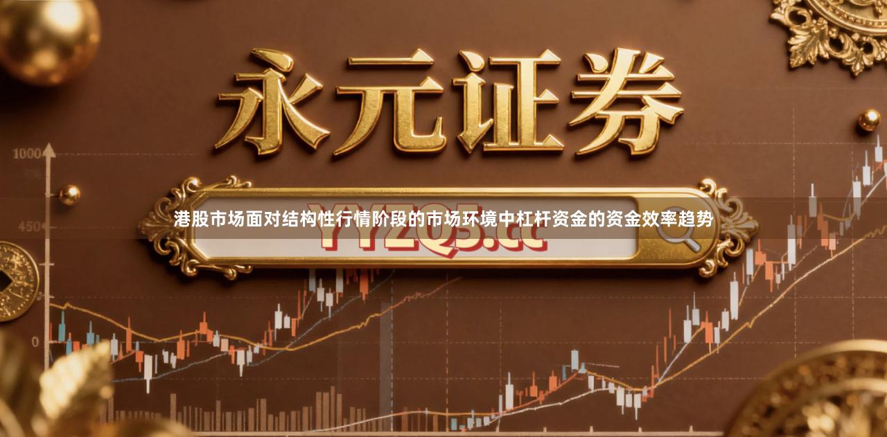 港股市场面对结构性行情阶段的市场环境中杠杆资金的资金效率趋势