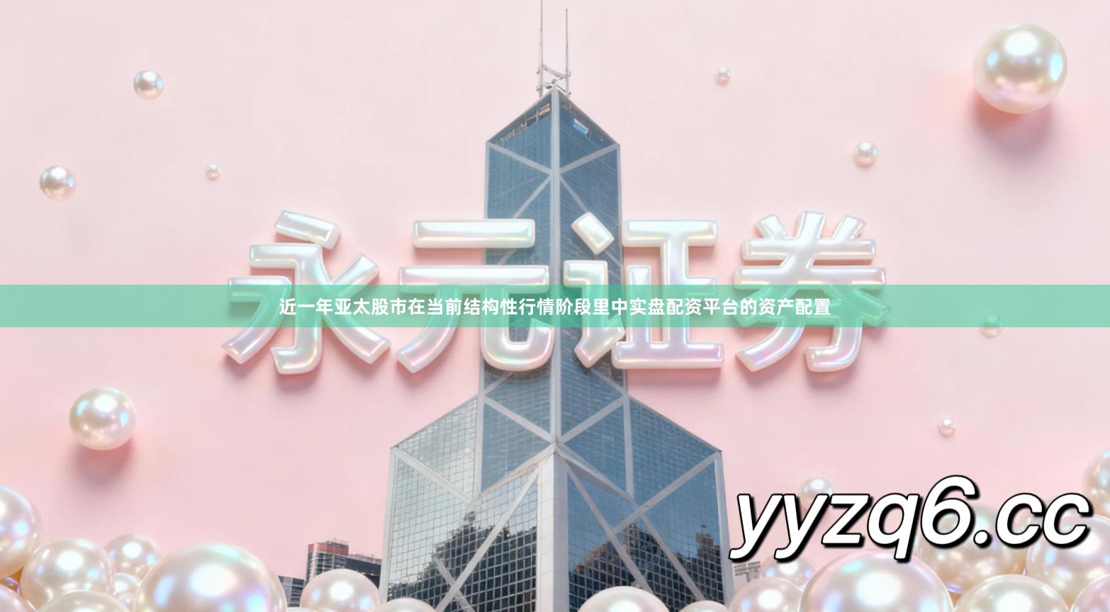 近一年亚太股市在当前结构性行情阶段里中实盘配资平台的资产配置