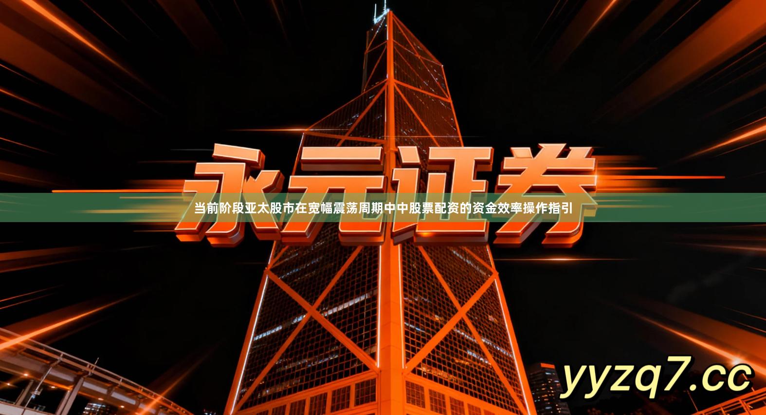 当前阶段亚太股市在宽幅震荡周期中中股票配资的资金效率操作指引