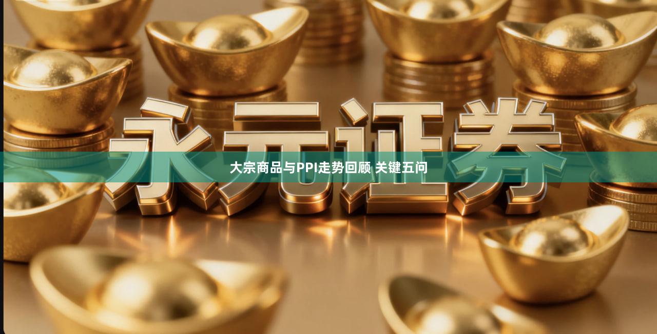 大宗商品与PPI走势回顾 关键五问