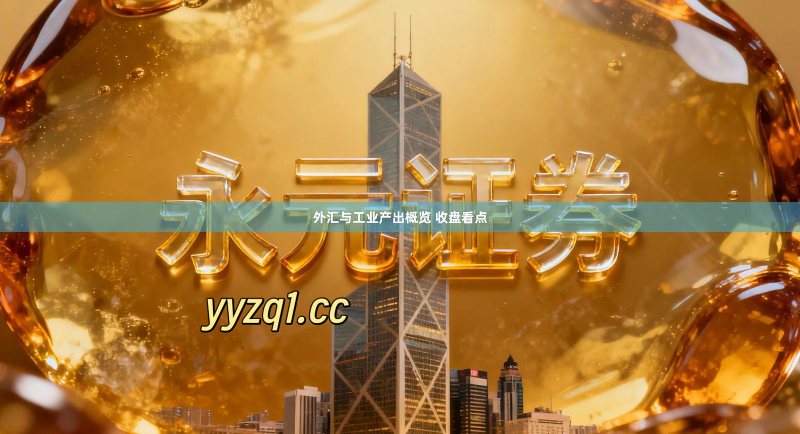 外汇与工业产出概览 收盘看点