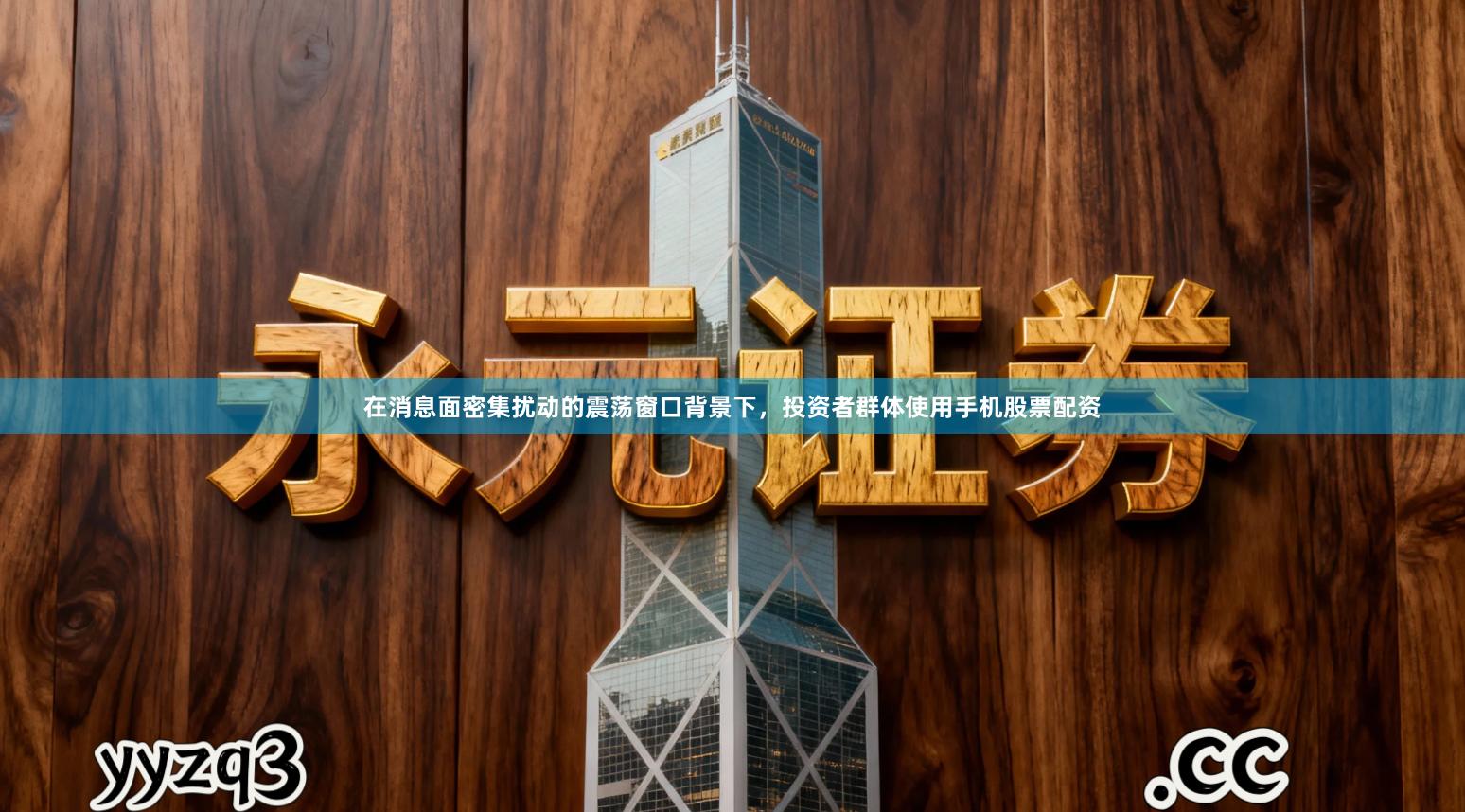 在消息面密集扰动的震荡窗口背景下，投资者群体使用手机股票配资