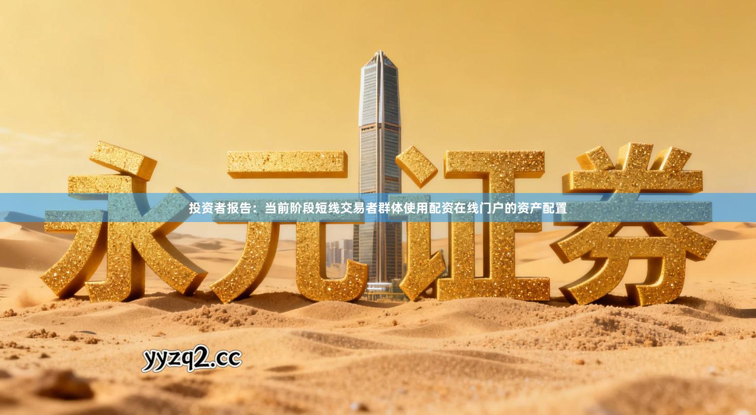 投资者报告：当前阶段短线交易者群体使用配资在线门户的资产配置