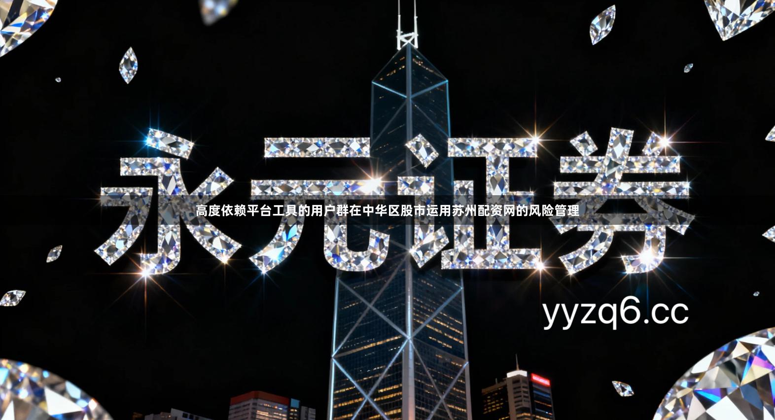 高度依赖平台工具的用户群在中华区股市运用苏州配资网的风险管理