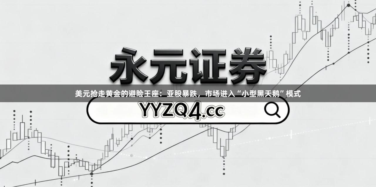 美元抢走黄金的避险王座：亚股暴跌，市场进入“小型黑天鹅”模式